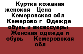 Куртка кожаная женская › Цена ­ 10 000 - Кемеровская обл., Кемерово г. Одежда, обувь и аксессуары » Женская одежда и обувь   . Кемеровская обл.